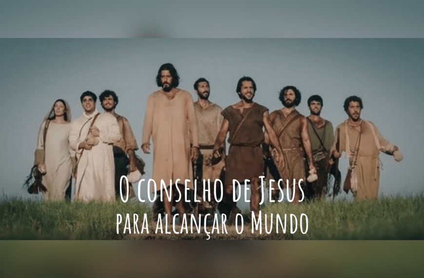 O Conselho de Jesus para Alcançar o Mundo